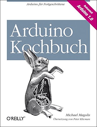 Arduino Kochbuch: Arduino für Fortgeschrittene. Behandelt Arduino 1.0